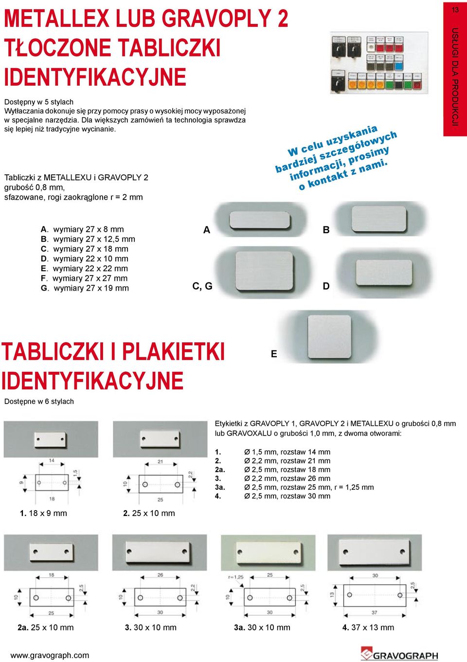 Tabliczki z METALLEXU i GRAVOPLY 2 grubość 0,8 mm, sfazowane, rogi zaokrąglone r = 2 mm W celu uzyskania bardziej szczegółowych informacji, prosimy o kontakt z nami. 13 13 USŁUGI dla produkcji A.