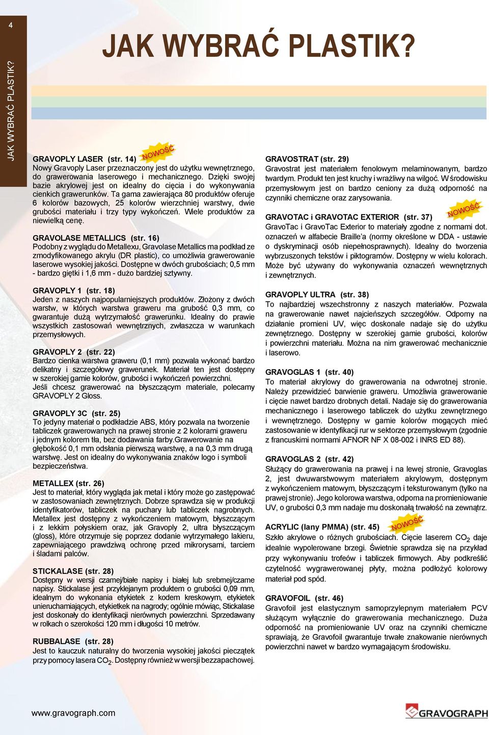 Ta gama zawierająca 80 produktów oferuje 6 kolorów bazowych, 25 kolorów wierzchniej warstwy, dwie grubości materiału i trzy typy wykończeń. Wiele produktów za niewielką cenę. GRAVOlase METALLICS (str.