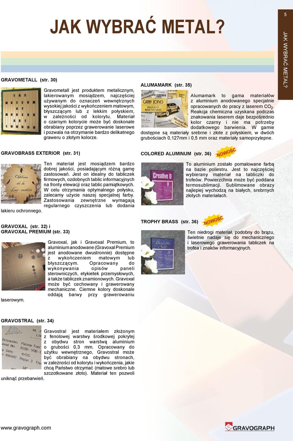 od kolorytu. Materiał o czarnym kolorycie może być doskonale obrabiany poprzez grawerowanie laserowe i pozwala na otrzymanie bardzo delikatnego graweru o złotym kolorze. ALUMAMARK (str.