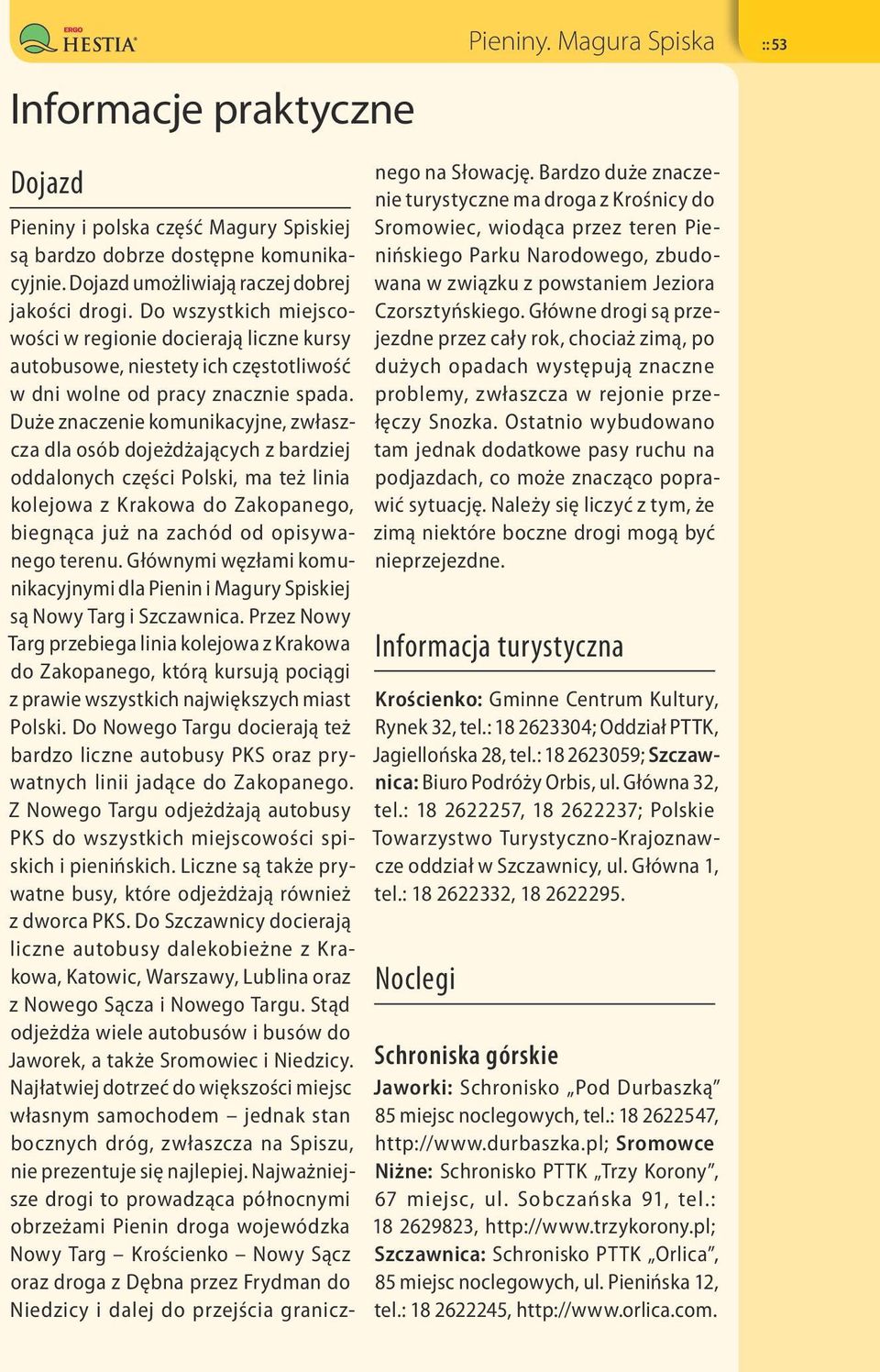Duże znaczenie komunikacyjne, zwłaszcza dla osób dojeżdżających z bardziej oddalonych części Polski, ma też linia kolejowa z Krakowa do Zakopanego, biegnąca już na zachód od opisywanego terenu.
