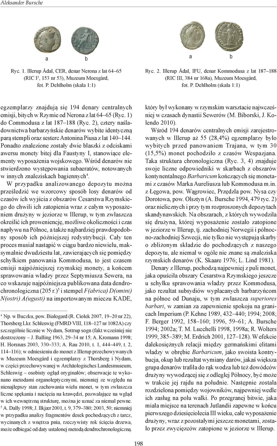 2), cztery naśladownictwa barbarzyńskie denarów wybite identyczną parą stempli oraz sesterc Antonina Piusa z lat 140 144.