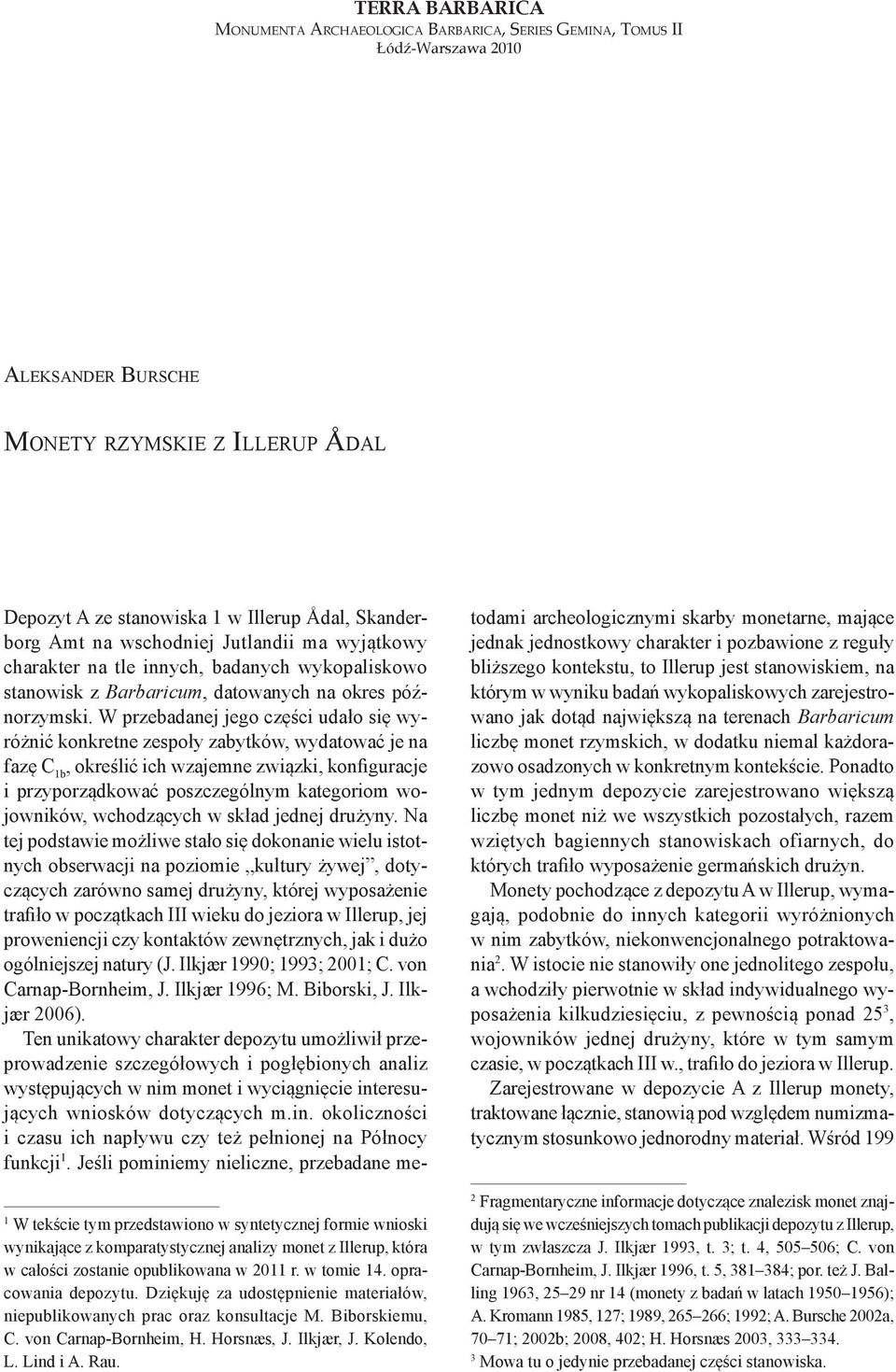 W przebadanej jego części udało się wyróżnić konkretne zespoły zabytków, wydatować je na fazę C 1b, określić ich wzajemne związki, konfiguracje i przyporządkować poszczególnym kategoriom wojowników,