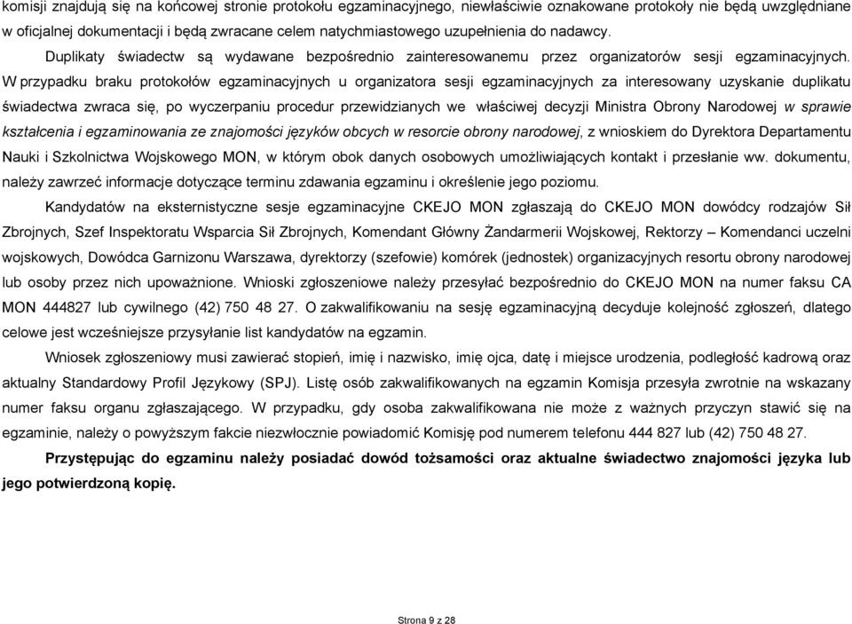 W przypadku braku protokołów egzaminacyjnych u organizatora sesji egzaminacyjnych za interesowany uzyskanie duplikatu świadectwa zwraca się, po wyczerpaniu procedur przewidzianych we właściwej