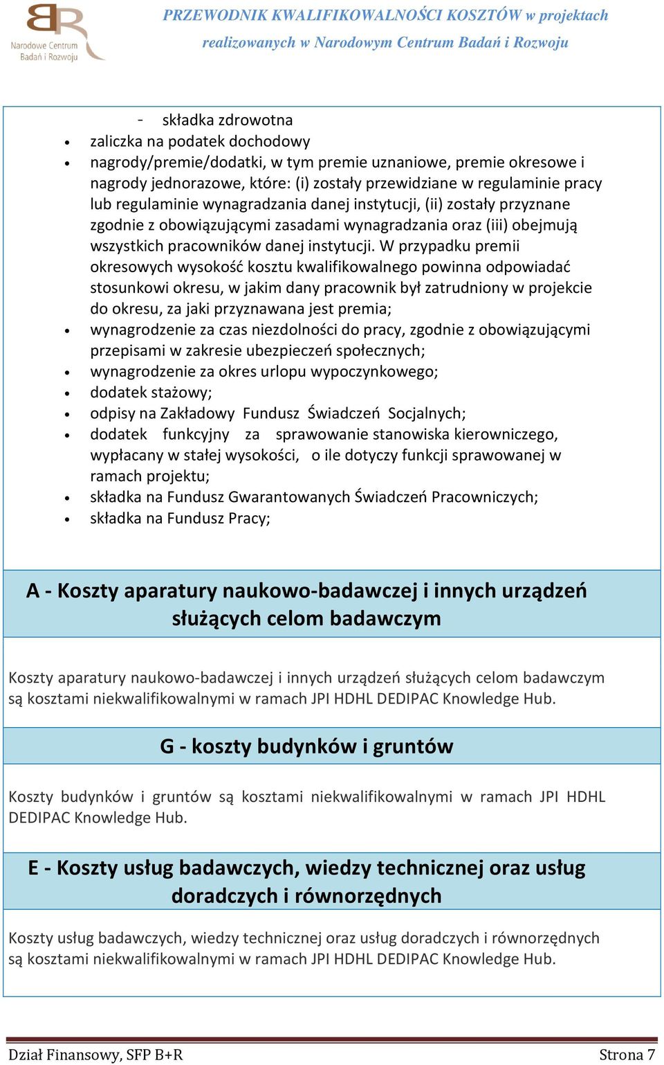 W przypadku premii okresowych wysokość kosztu kwalifikowalnego powinna odpowiadać stosunkowi okresu, w jakim dany pracownik był zatrudniony w projekcie do okresu, za jaki przyznawana jest premia;
