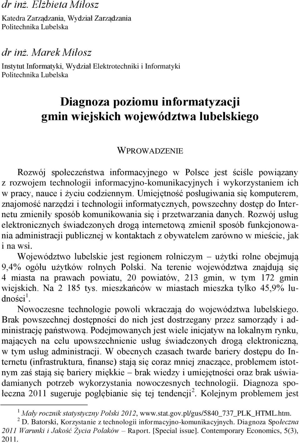 informacyjnego w Polsce jest ściśle powiązany z rozwojem technologii informacyjno-komunikacyjnych i wykorzystaniem ich w pracy, nauce i życiu codziennym.