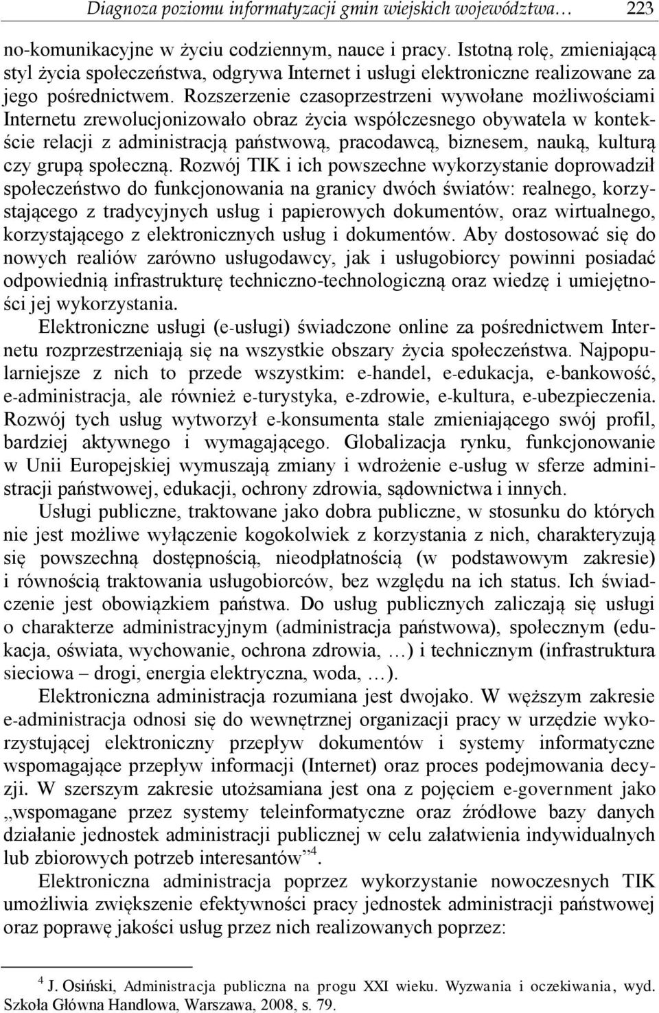Rozszerzenie czasoprzestrzeni wywołane możliwościami Internetu zrewolucjonizowało obraz życia współczesnego obywatela w kontekście relacji z administracją państwową, pracodawcą, biznesem, nauką,