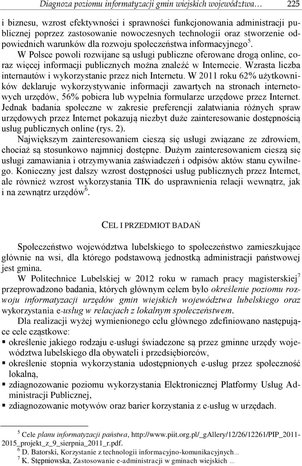 W Polsce powoli rozwijane są usługi publiczne oferowane drogą online, coraz więcej informacji publicznych można znaleźć w Internecie. Wzrasta liczba internautów i wykorzystanie przez nich Internetu.