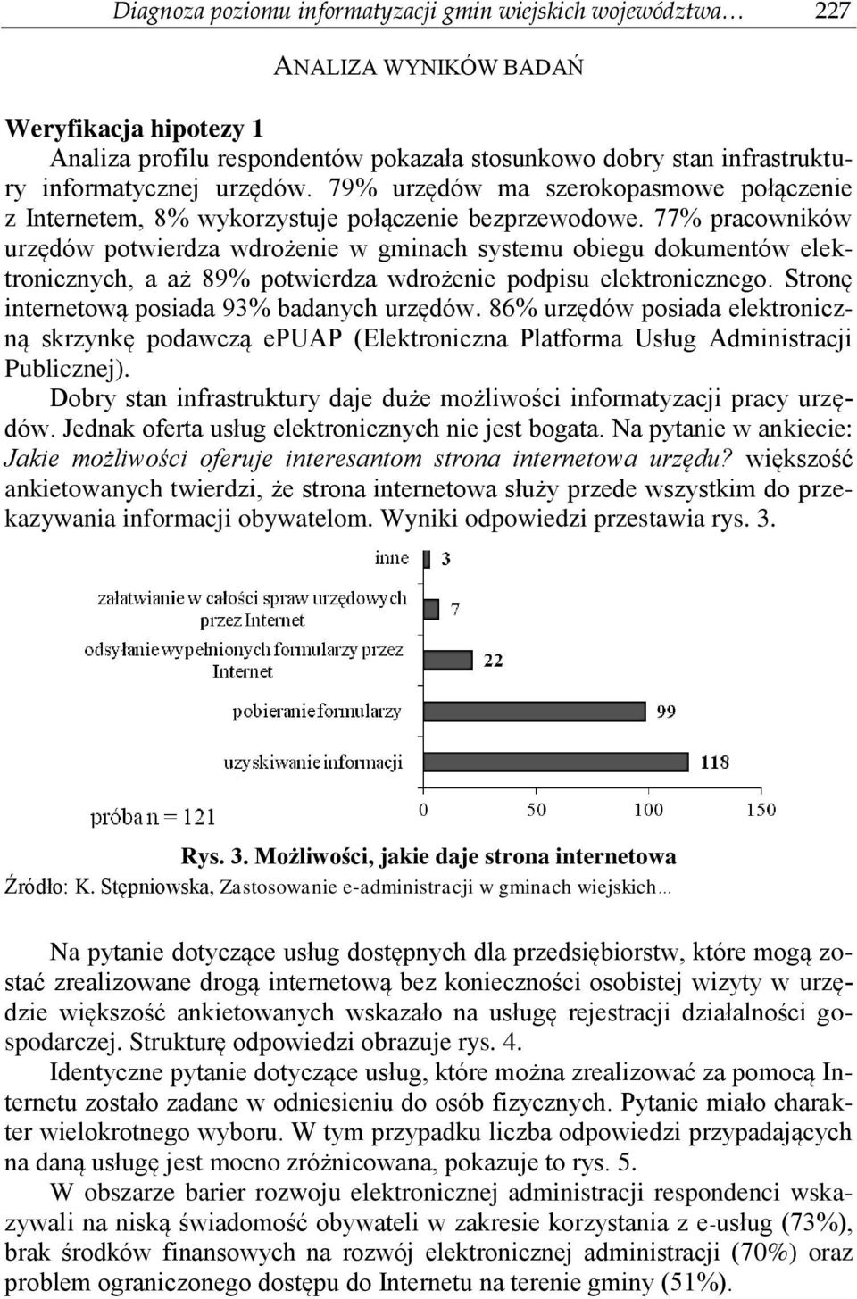 77% pracowników urzędów potwierdza wdrożenie w gminach systemu obiegu dokumentów elektronicznych, a aż 89% potwierdza wdrożenie podpisu elektronicznego.
