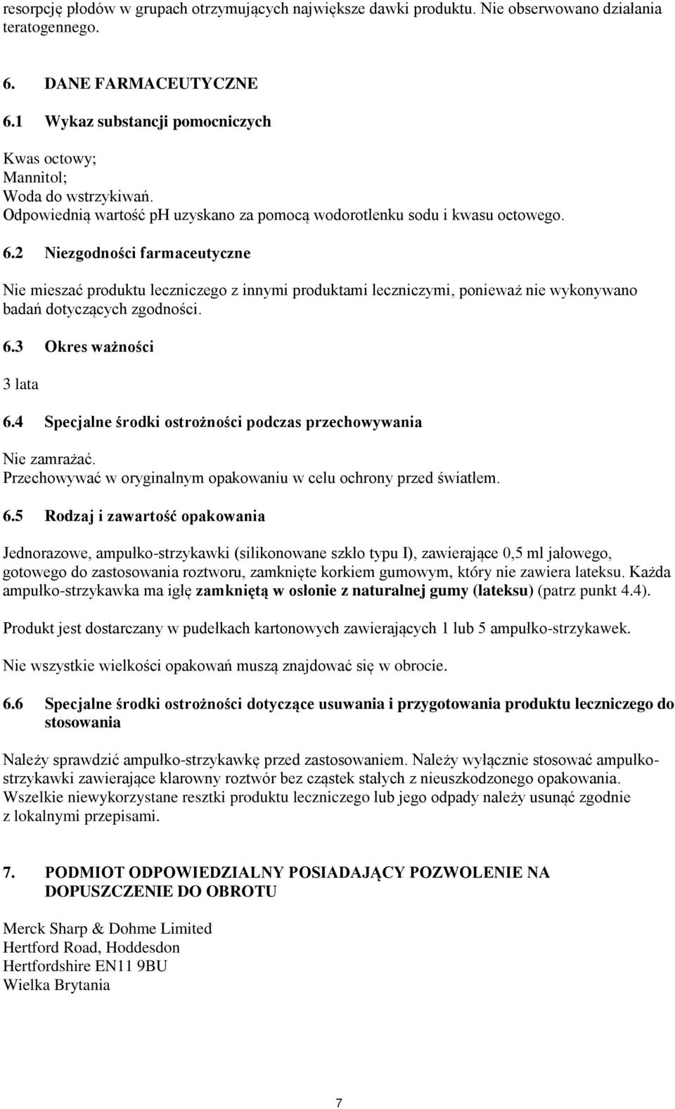 2 Niezgodności farmaceutyczne Nie mieszać produktu leczniczego z innymi produktami leczniczymi, ponieważ nie wykonywano badań dotyczących zgodności. 6.3 Okres ważności 3 lata 6.