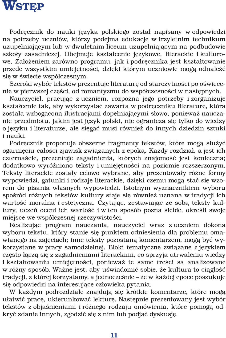 Założeniem zarówno programu, jak i podręcznika jest kształtowanie przede wszystkim umiejętności, dzięki którym uczniowie mogą odnaleźć się w świecie współczesnym.