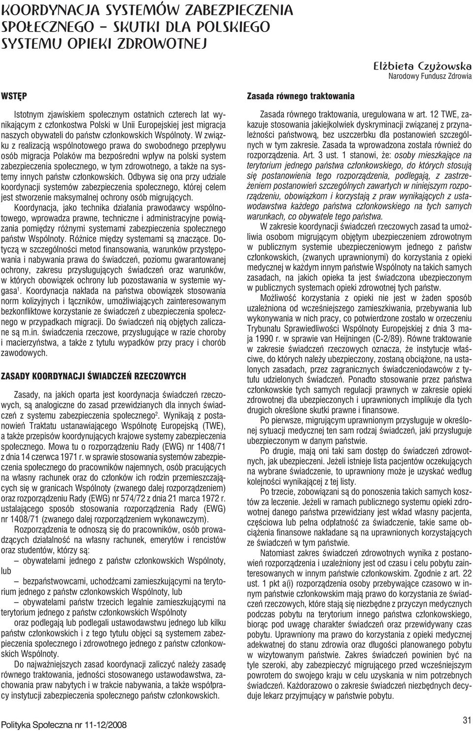 W związku z realizacją wspólnotowego prawa do swobodnego przepływu osób migracja Polaków ma bezpośredni wpływ na polski system zabezpieczenia społecznego, w tym zdrowotnego, a także na systemy innych