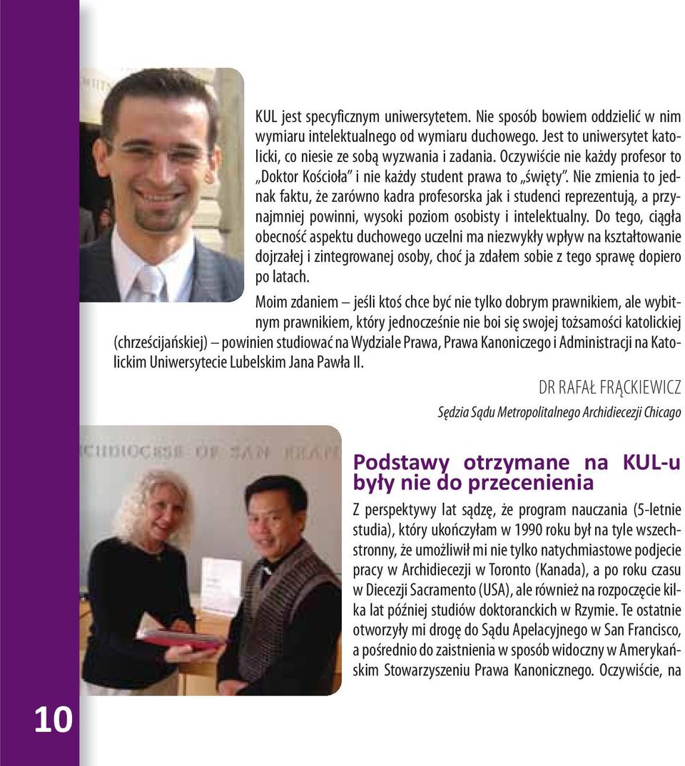 Nie zmienia to jednak faktu, że zarówno kadra profesorska jak i studenci reprezentują, a przynajmniej powinni, wysoki poziom osobisty i intelektualny.