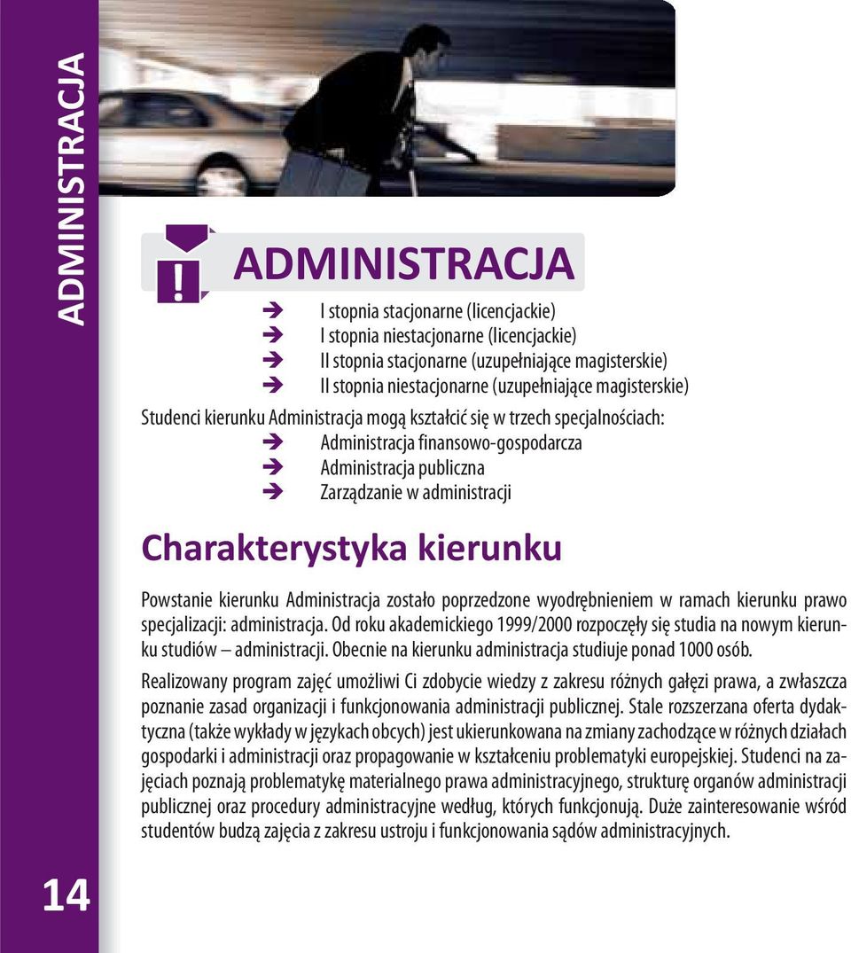 Studenci kierunku Administracja mogą kształcić się w trzech specjalnościach: Administracja finansowo-gospodarcza Administracja publiczna Zarządzanie w administracji Charakterystyka kierunku Powstanie