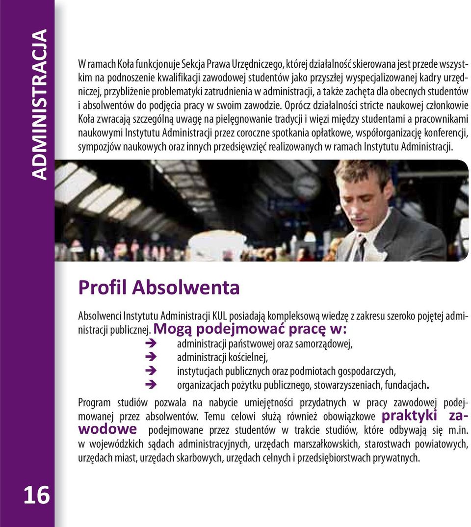 Oprócz działalności stricte naukowej członkowie Koła zwracają szczególną uwagę na pielęgnowanie tradycji i więzi między studentami a pracownikami naukowymi Instytutu Administracji przez coroczne
