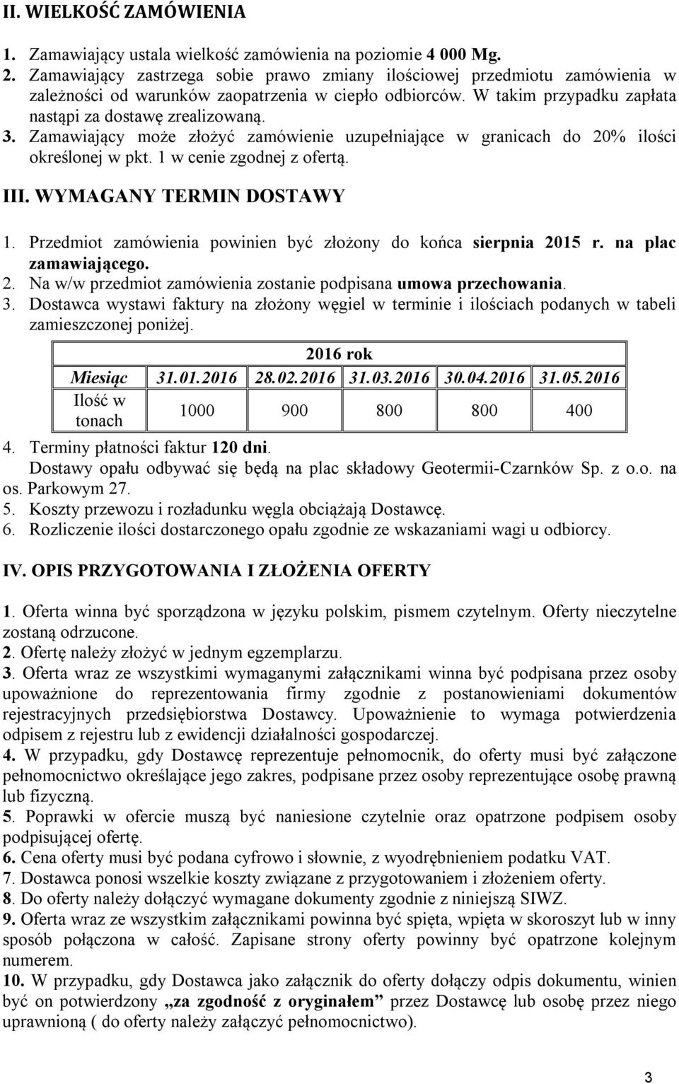 Zamawiający może złożyć zamówienie uzupełniające w granicach do 20% ilości określonej w pkt. 1 w cenie zgodnej z ofertą. III. WYMAGANY TERMIN DOSTAWY 1.