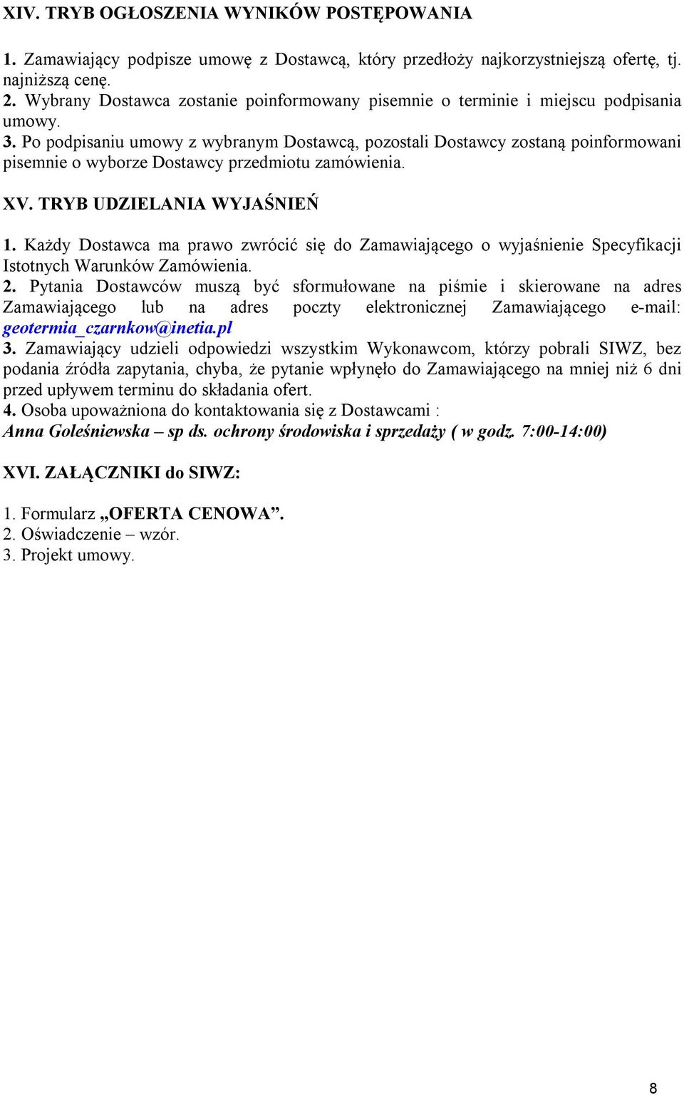 Po podpisaniu umowy z wybranym Dostawcą, pozostali Dostawcy zostaną poinformowani pisemnie o wyborze Dostawcy przedmiotu zamówienia. XV. TRYB UDZIELANIA WYJAŚNIEŃ 1.
