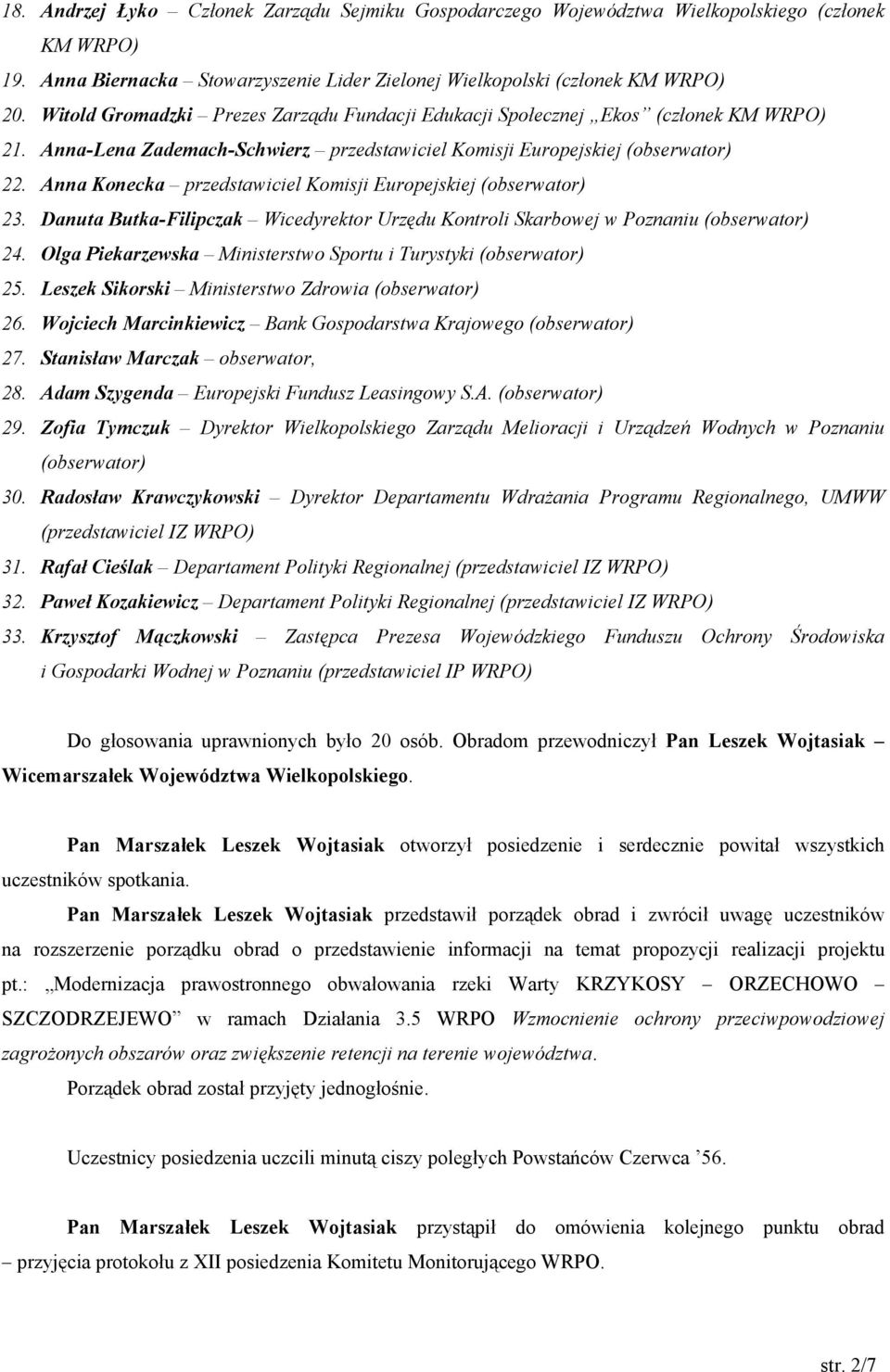 Anna Konecka przedstawiciel Komisji Europejskiej (obserwator) 23. Danuta Butka-Filipczak Wicedyrektor Urzędu Kontroli Skarbowej w Poznaniu (obserwator) 24.