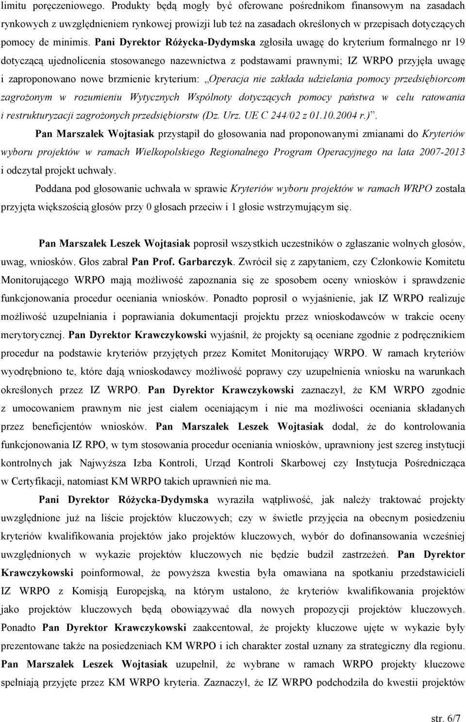 Pani Dyrektor Różycka-Dydymska zgłosiła uwagę do kryterium formalnego nr 19 dotyczącą ujednolicenia stosowanego nazewnictwa z podstawami prawnymi; IZ WRPO przyjęła uwagę i zaproponowano nowe