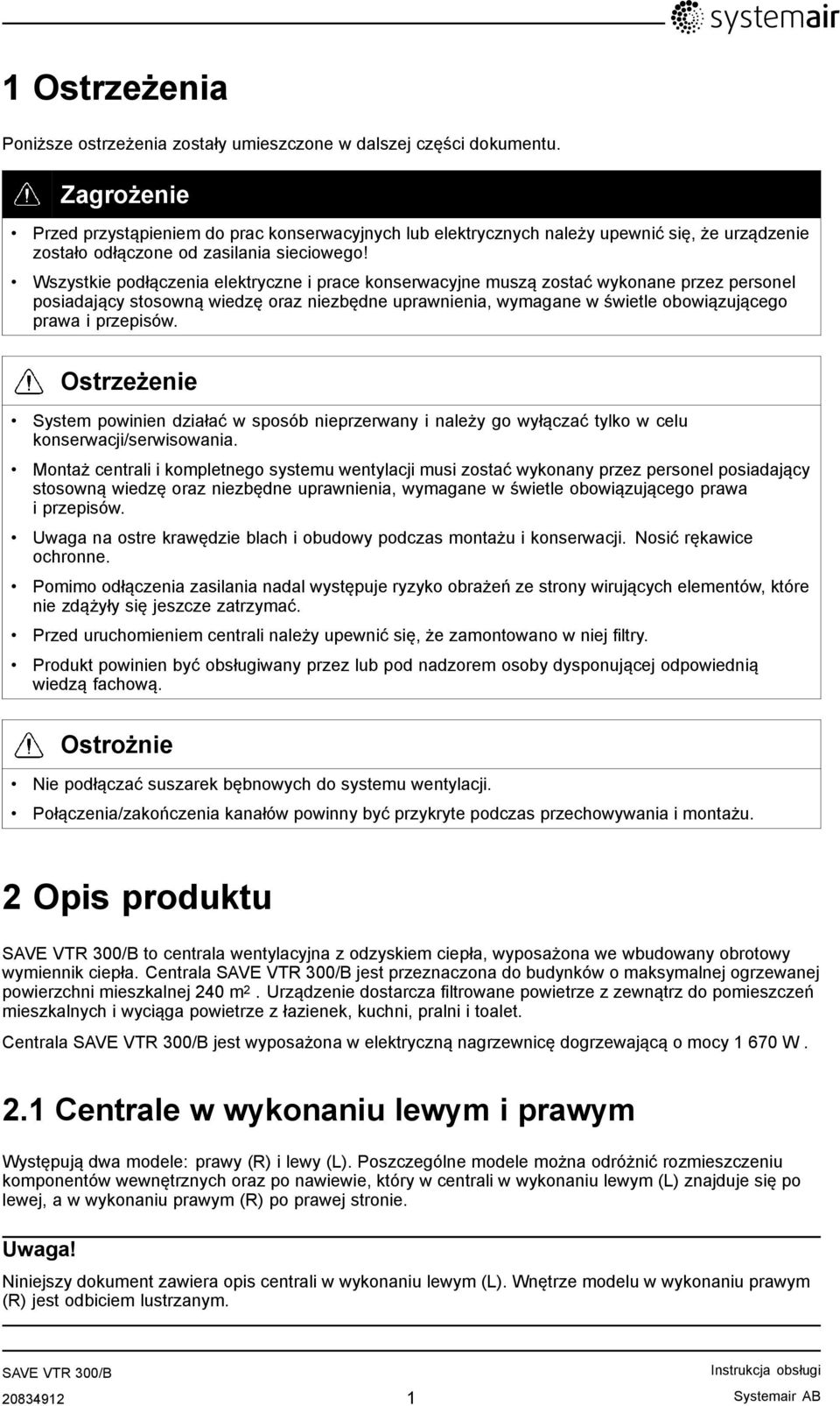 Wszystkie podłączenia elektryczne i prace konserwacyjne muszą zostać wykonane przez personel posiadający stosowną wiedzę oraz niezbędne uprawnienia, wymagane w świetle obowiązującego prawa i