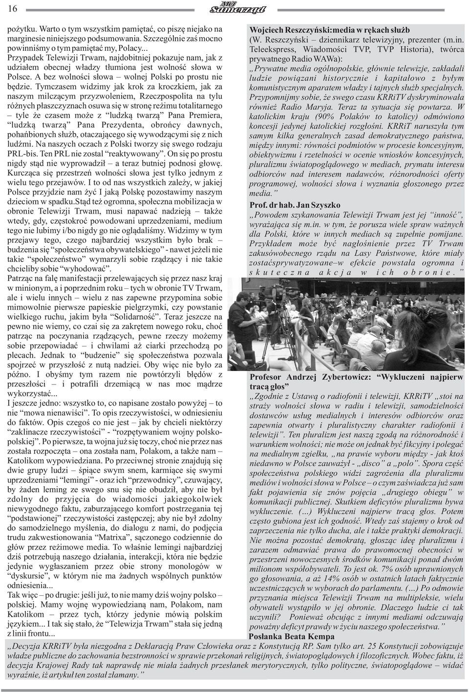 Tymczasem widzimy jak krok za kroczkiem, jak za naszym milczàcym przyzwoleniem, Rzeczpospolita na tylu róýnych pùaszczyznach osuwa siæ w stronæ reýimu totalitarnego tyle ýe czasem moýe z ludzkà