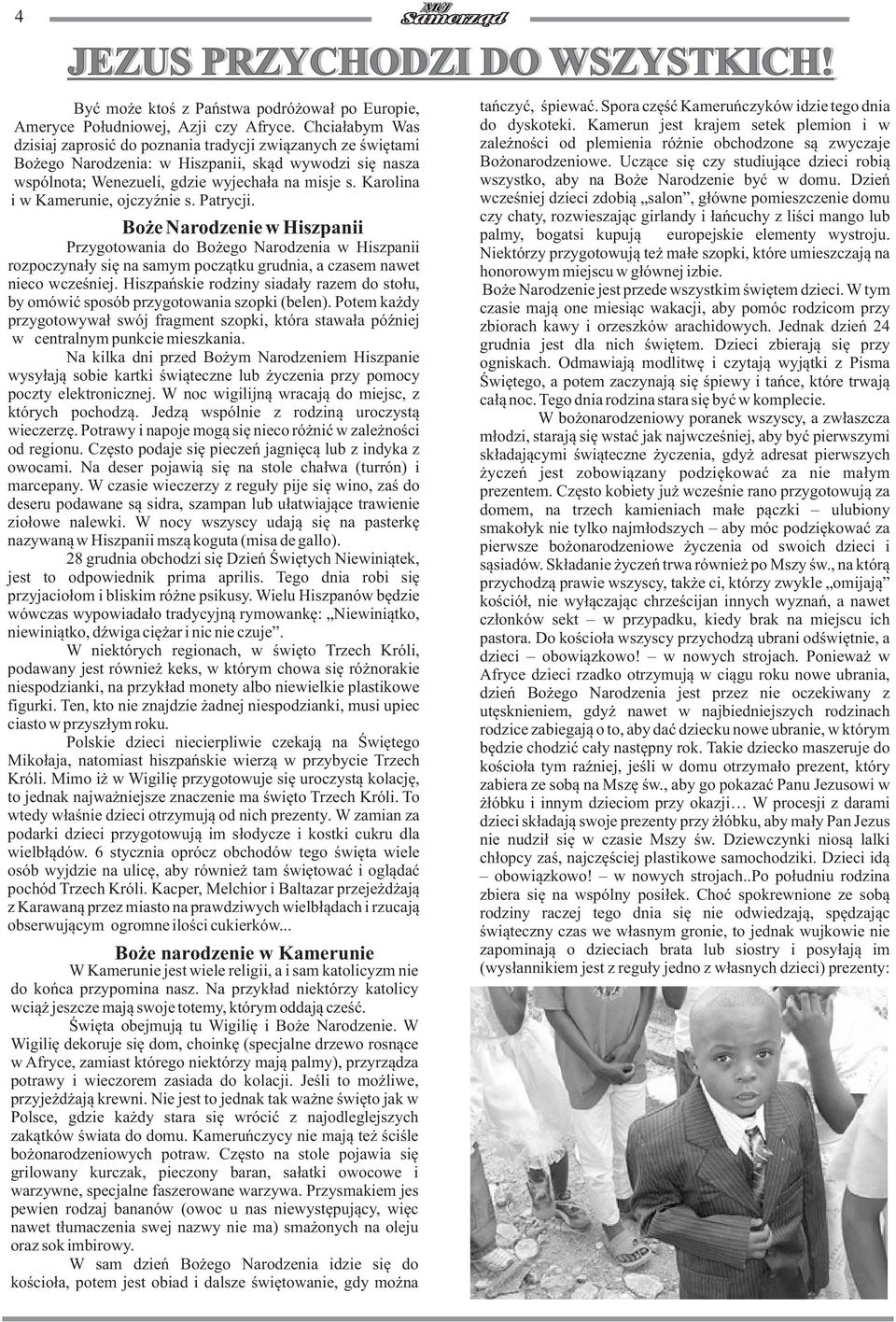 Karolina i w Kamerunie, ojczyênie s. Patrycji. Boýe Narodzenie w Hiszpanii Przygotowania do Boýego Narodzenia w Hiszpanii rozpoczynaùy siæ na samym poczàtku grudnia, a czasem nawet nieco wczeúniej.