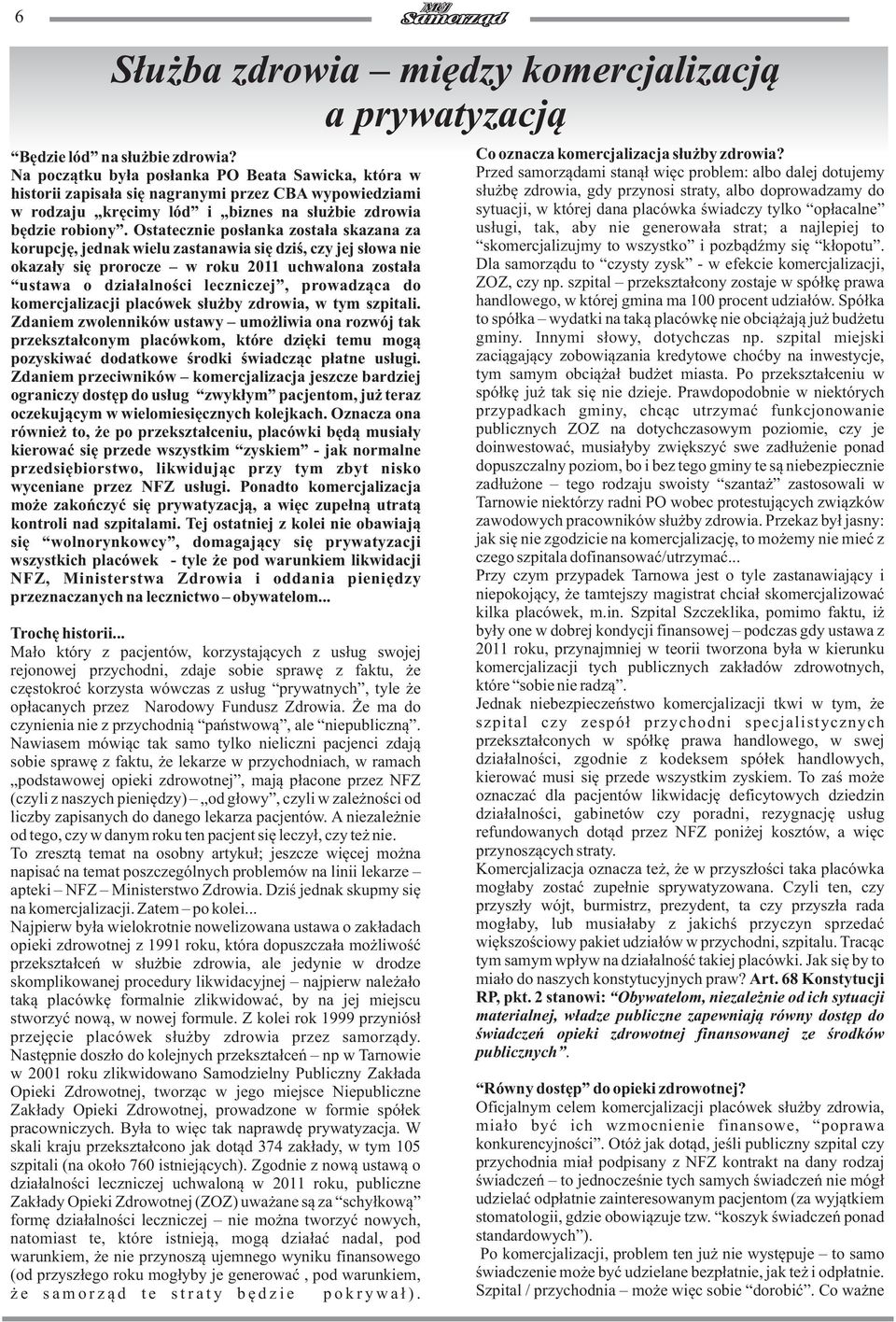 Ostatecznie posùanka zostaùa skazana za korupcjæ, jednak wielu zastanawia siæ dziú, czy jej sùowa nie okazaùy siæ prorocze w roku 2011 uchwalona zostaùa ustawa o dziaùalnoúci leczniczej, prowadzàca