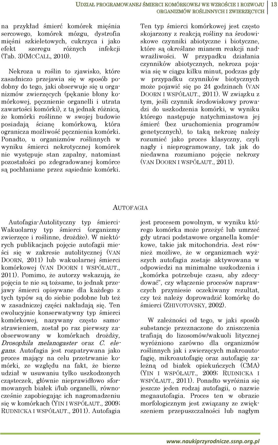 Nekroza u roślin to zjawisko, które zasadniczo przejawia się w sposób podobny do tego, jaki obserwuje się u organizmów zwierzęcych (pękanie błony komórkowej, pęcznienie organelli i utrata zawartości