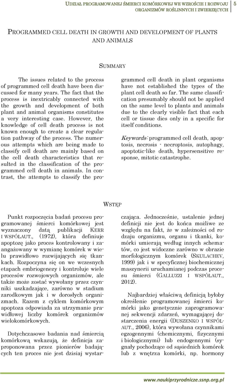 The fact that the process is inextricably connected with the growth and development of both plant and animal organisms constitutes a very interesting case.