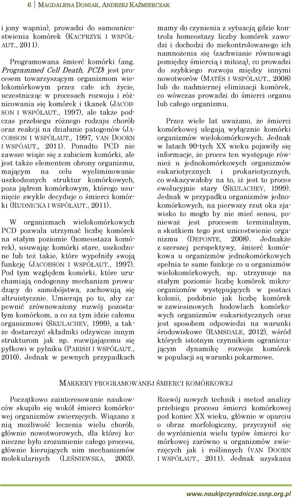 , 1997), ale także podczas przebiegu różnego rodzaju chorób oraz reakcji na działanie patogenów (JA- COBSON I WSPÓŁAUT., 1997, VAN DOORN I WSPÓAUT., 2011).
