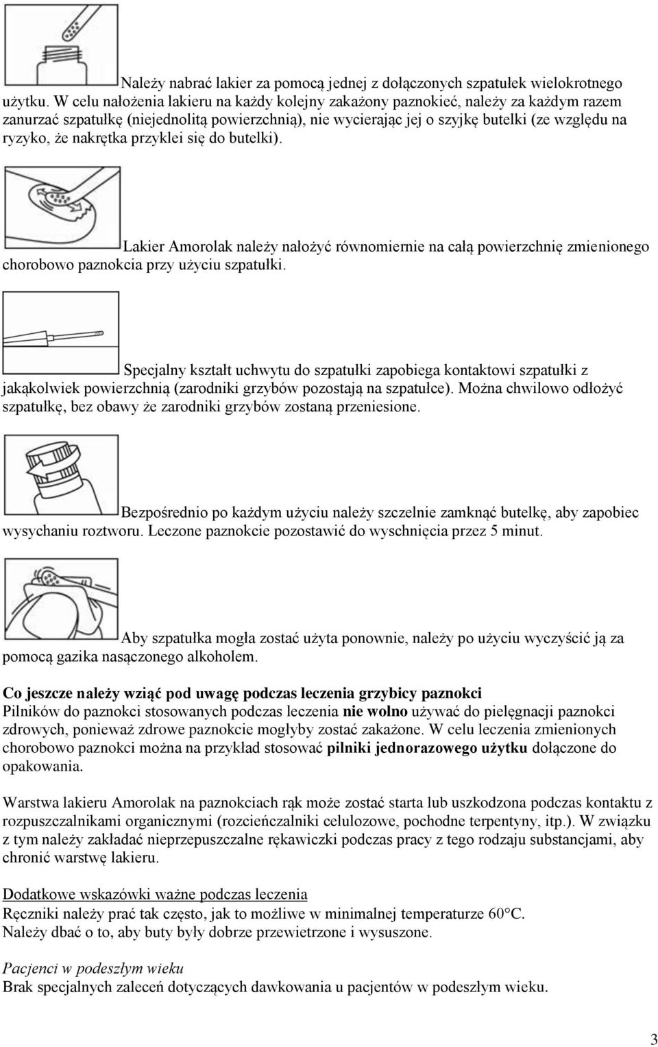 nakrętka przyklei się do butelki). Lakier Amorolak należy nałożyć równomiernie na całą powierzchnię zmienionego chorobowo paznokcia przy użyciu szpatułki.