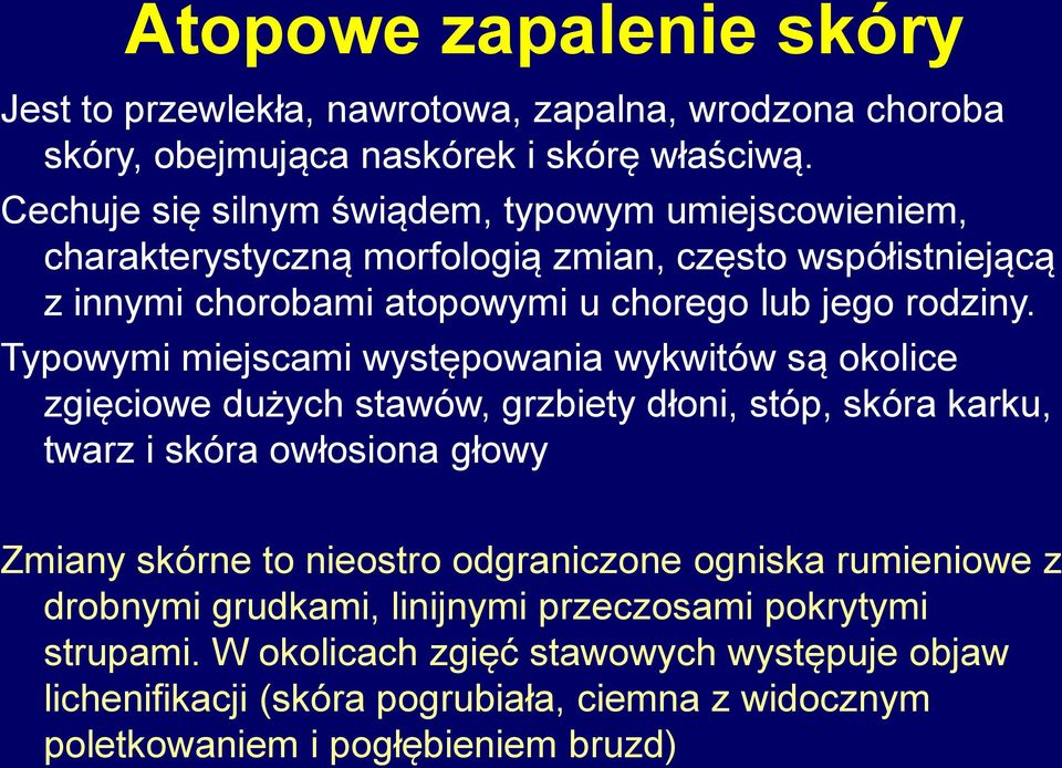 Typowymi miejscami występowania wykwitów są okolice zgięciowe dużych stawów, grzbiety dłoni, stóp, skóra karku, twarz i skóra owłosiona głowy Zmiany skórne to nieostro
