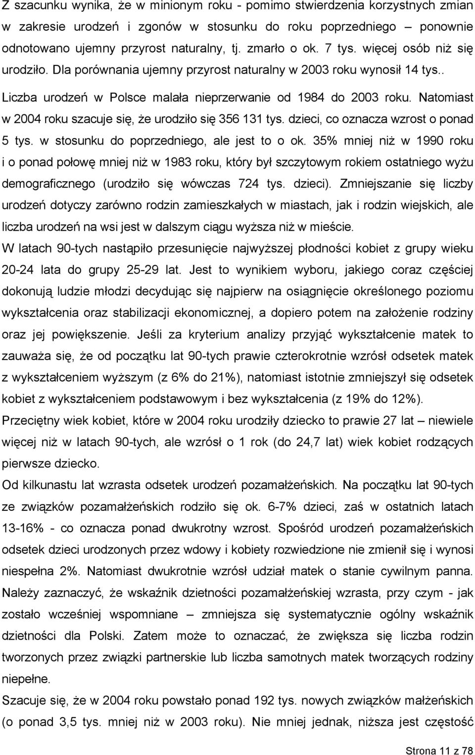 Natomiast w 2004 roku szacuje się, że urodziło się 356 131 tys. dzieci, co oznacza wzrost o ponad 5 tys. w stosunku do poprzedniego, ale jest to o ok.