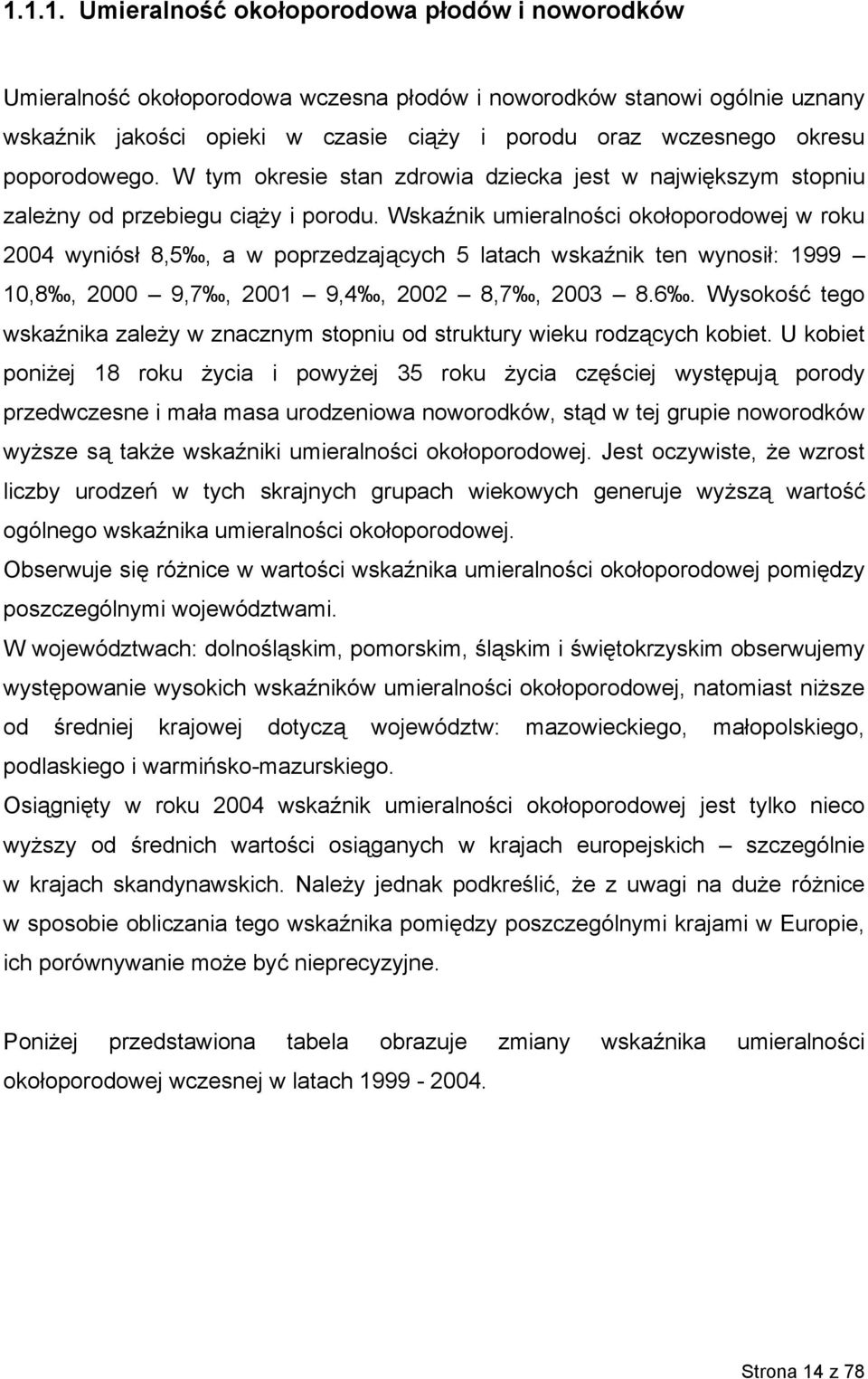 Wskaźnik umieralności okołoporodowej w roku 2004 wyniósł 8,5, a w poprzedzających 5 latach wskaźnik ten wynosił: 1999 10,8, 2000 9,7, 2001 9,4, 2002 8,7, 2003 8.6.