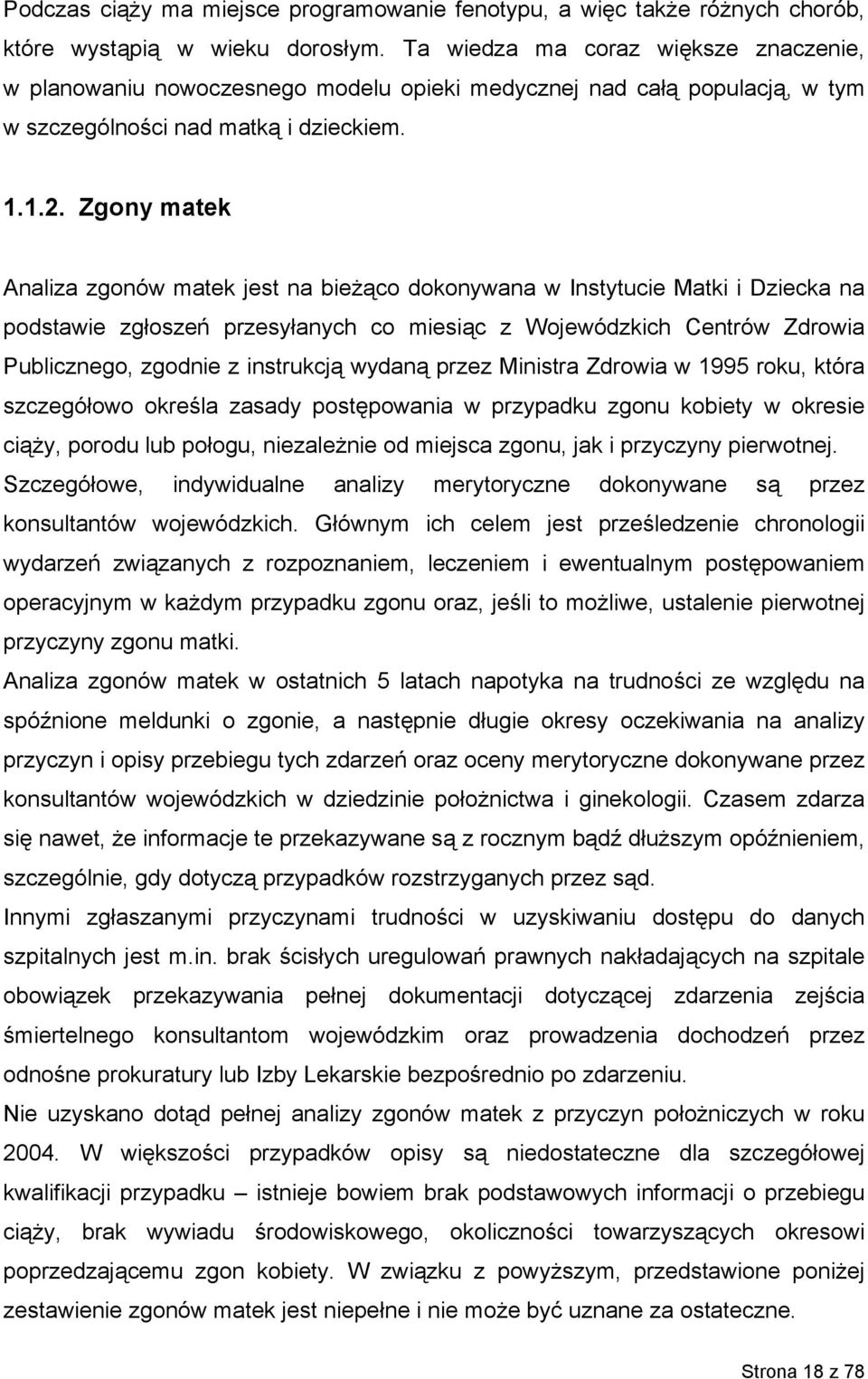Zgony matek Analiza zgonów matek jest na bieżąco dokonywana w Instytucie Matki i Dziecka na podstawie zgłoszeń przesyłanych co miesiąc z Wojewódzkich Centrów Zdrowia Publicznego, zgodnie z instrukcją