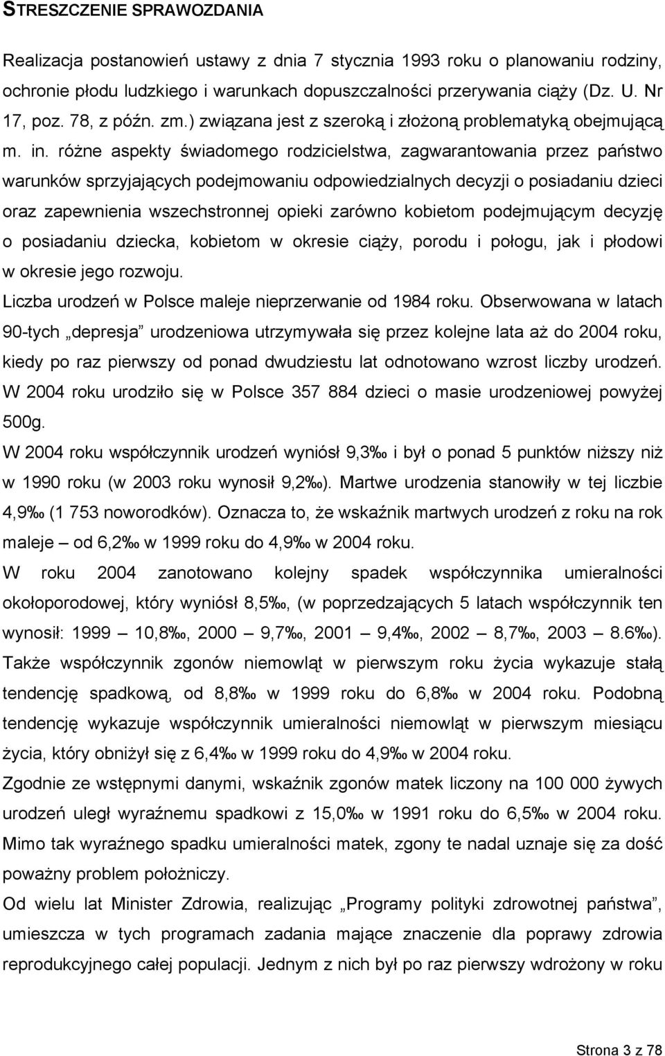 różne aspekty świadomego rodzicielstwa, zagwarantowania przez państwo warunków sprzyjających podejmowaniu odpowiedzialnych decyzji o posiadaniu dzieci oraz zapewnienia wszechstronnej opieki zarówno
