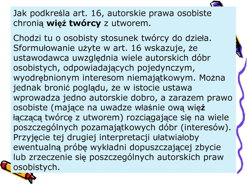 Można jednak bronić poglądu, że w istocie ustawa wprowadza jedno autorskie dobro, a zarazem prawo osobiste (mające na uwadze właśnie ową więź łączącą twórcę z utworem)