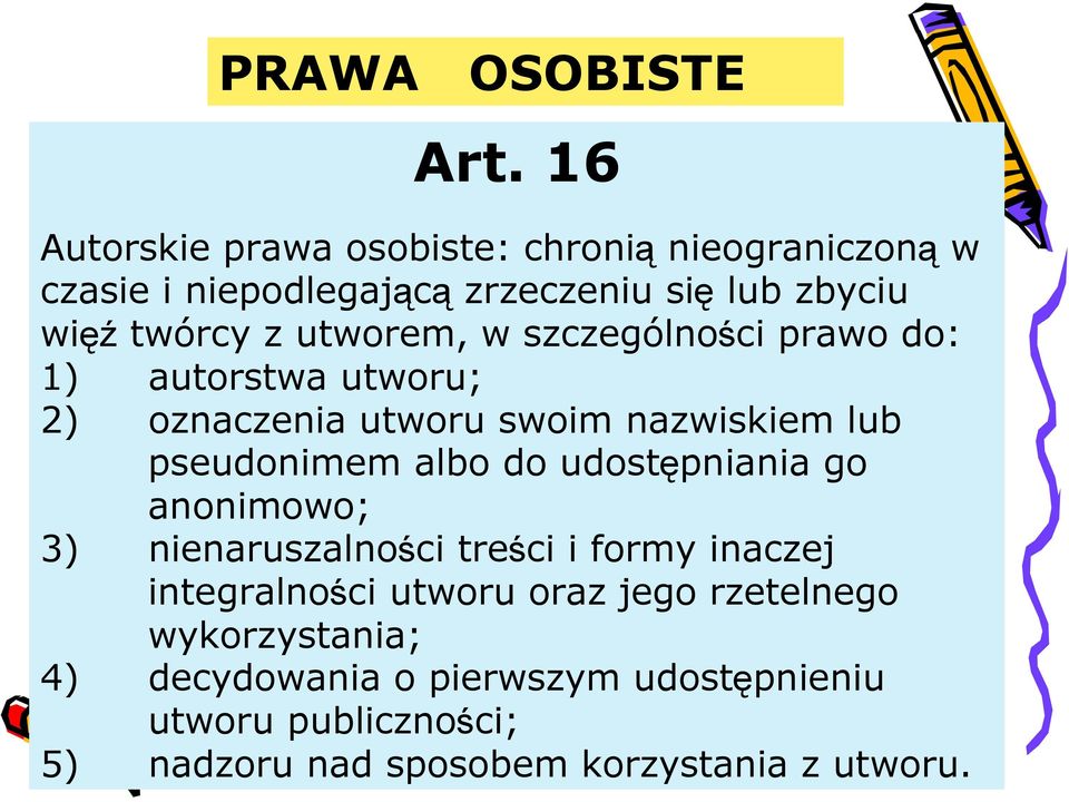 utworem, w szczególności prawo do: 1) autorstwa utworu; 2) oznaczenia utworu swoim nazwiskiem lub pseudonimem albo do