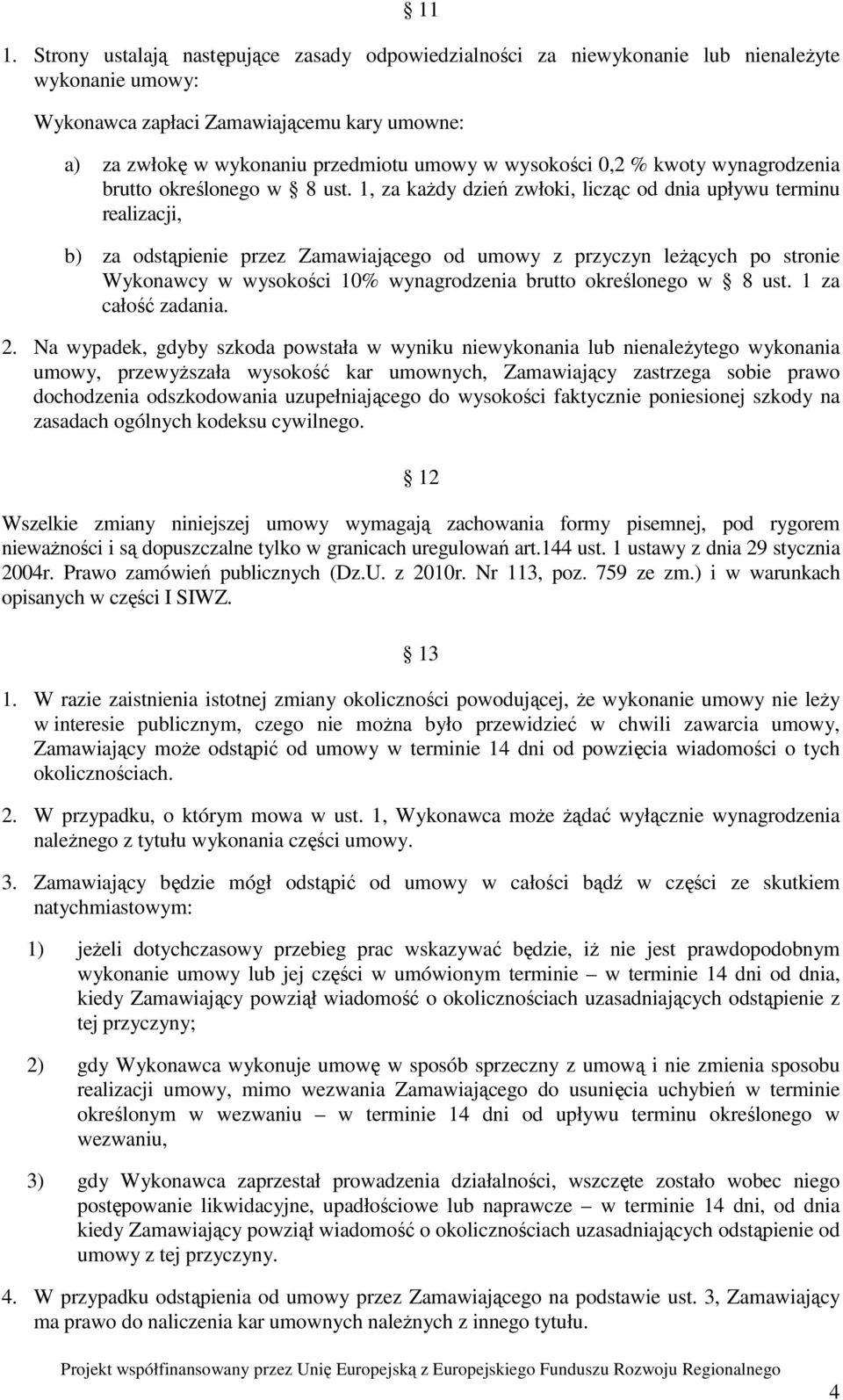 1, za każdy dzień zwłoki, licząc od dnia upływu terminu realizacji, b) za odstąpienie przez Zamawiającego od umowy z przyczyn leżących po stronie Wykonawcy w wysokości 10% wynagrodzenia brutto