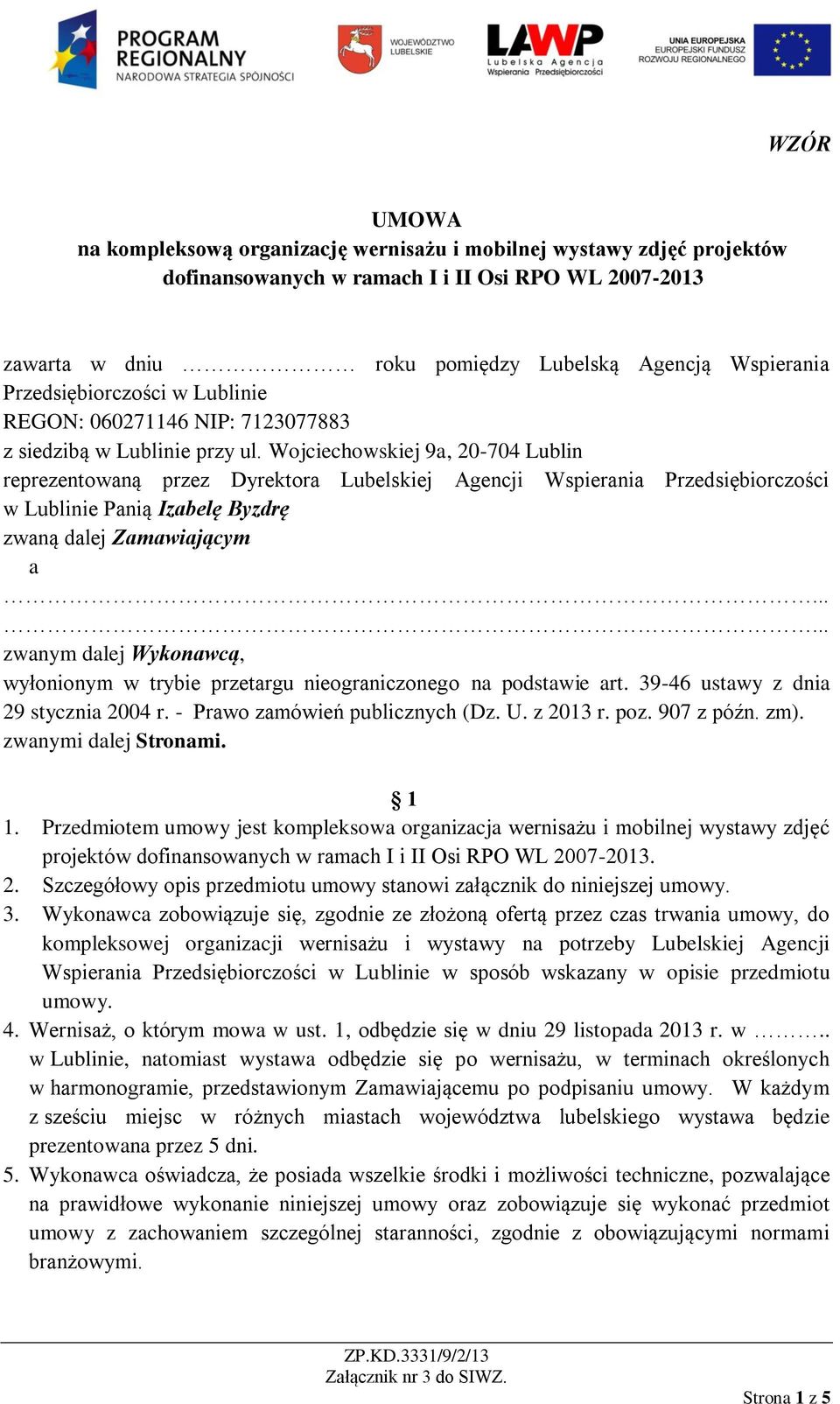 Wojciechowskiej 9a, 20-704 Lublin reprezentowaną przez Dyrektora Lubelskiej Agencji Wspierania Przedsiębiorczości w Lublinie Panią Izabelę Byzdrę zwaną dalej Zamawiającym a.