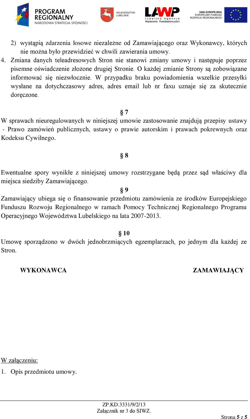 W przypadku braku powiadomienia wszelkie przesyłki wysłane na dotychczasowy adres, adres email lub nr faxu uznaje się za skutecznie doręczone.