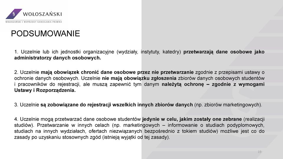 Uczelnie nie mają obowiązku zgłoszenia zbiorów danych osobowych studentów i pracowników do rejestracji, ale muszą zapewnić tym danym należytą ochronę zgodnie z wymogami Ustawy i Rozporządzenia. 3.