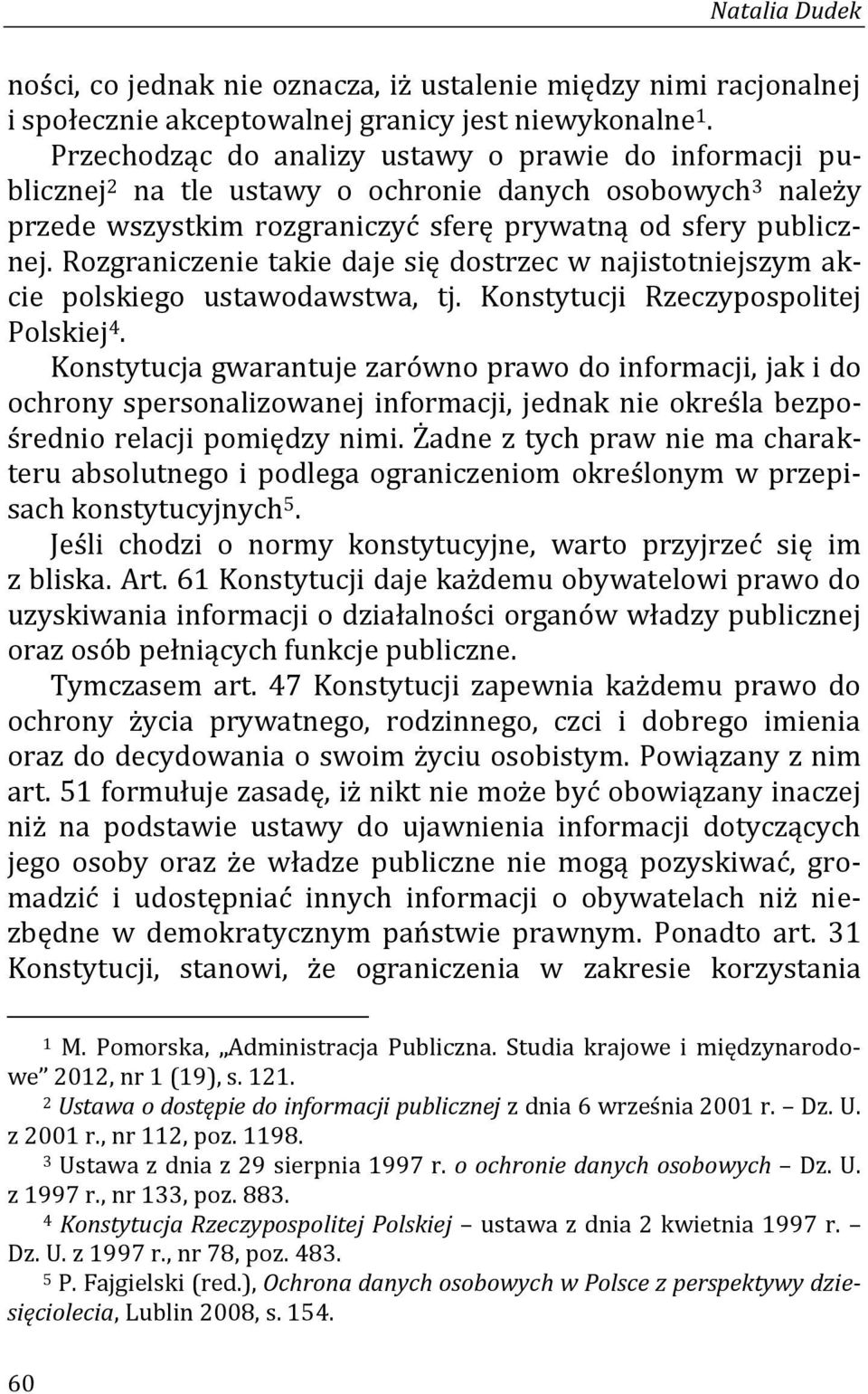 Rozgraniczenie takie daje się dostrzec w najistotniejszym akcie polskiego ustawodawstwa, tj. Konstytucji Rzeczypospolitej Polskiej 4.