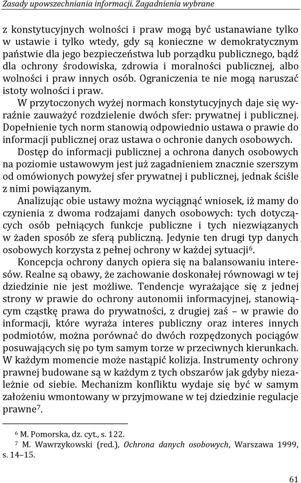 bądź dla ochrony środowiska, zdrowia i moralności publicznej, albo wolności i praw innych osób. Ograniczenia te nie mogą naruszać istoty wolności i praw.