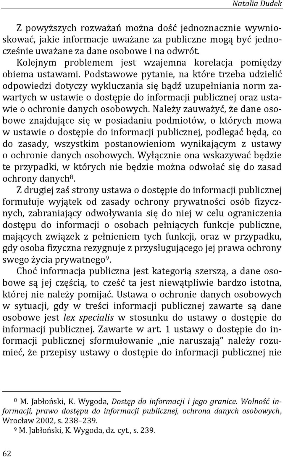Podstawowe pytanie, na które trzeba udzielić odpowiedzi dotyczy wykluczania się bądź uzupełniania norm zawartych w ustawie o dostępie do informacji publicznej oraz ustawie o ochronie danych osobowych.