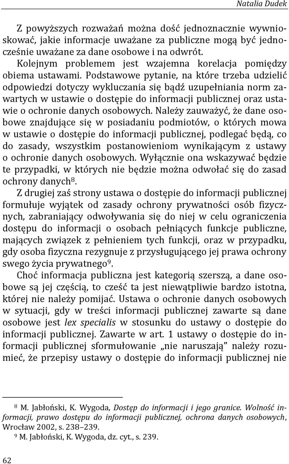 Podstawowe pytanie, na które trzeba udzielić odpowiedzi dotyczy wykluczania się bądź uzupełniania norm zawartych w ustawie o dostępie do informacji publicznej oraz ustawie o ochronie danych osobowych.