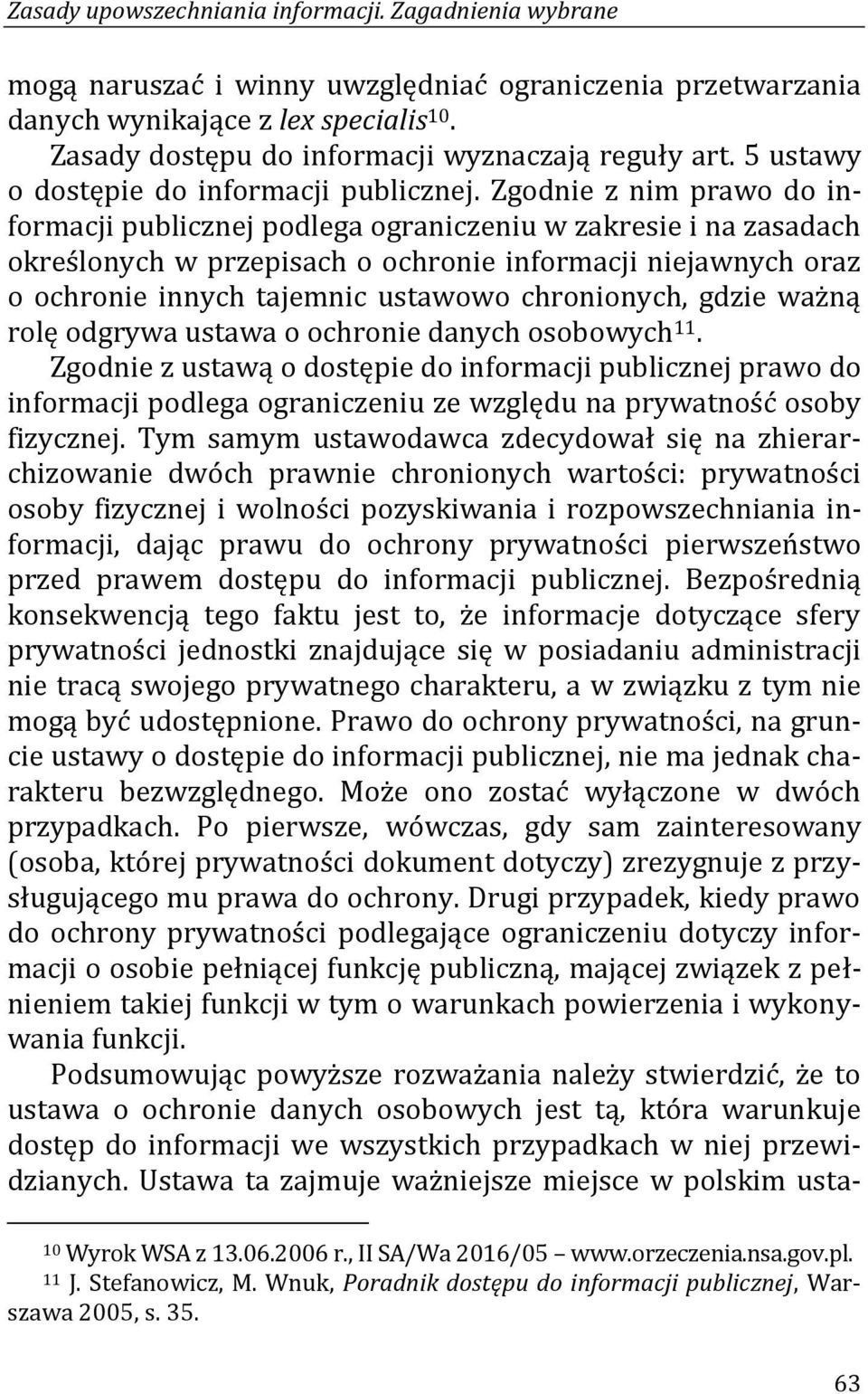 Zgodnie z nim prawo do informacji publicznej podlega ograniczeniu w zakresie i na zasadach określonych w przepisach o ochronie informacji niejawnych oraz o ochronie innych tajemnic ustawowo