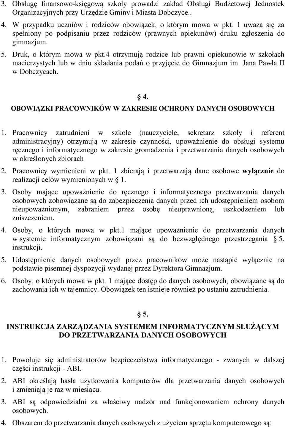 4 otrzymują rodzice lub prawni opiekunowie w szkołach macierzystych lub w dniu składania podań o przyjęcie do Gimnazjum im. Jana Pawła II w Dobczycach. 4.