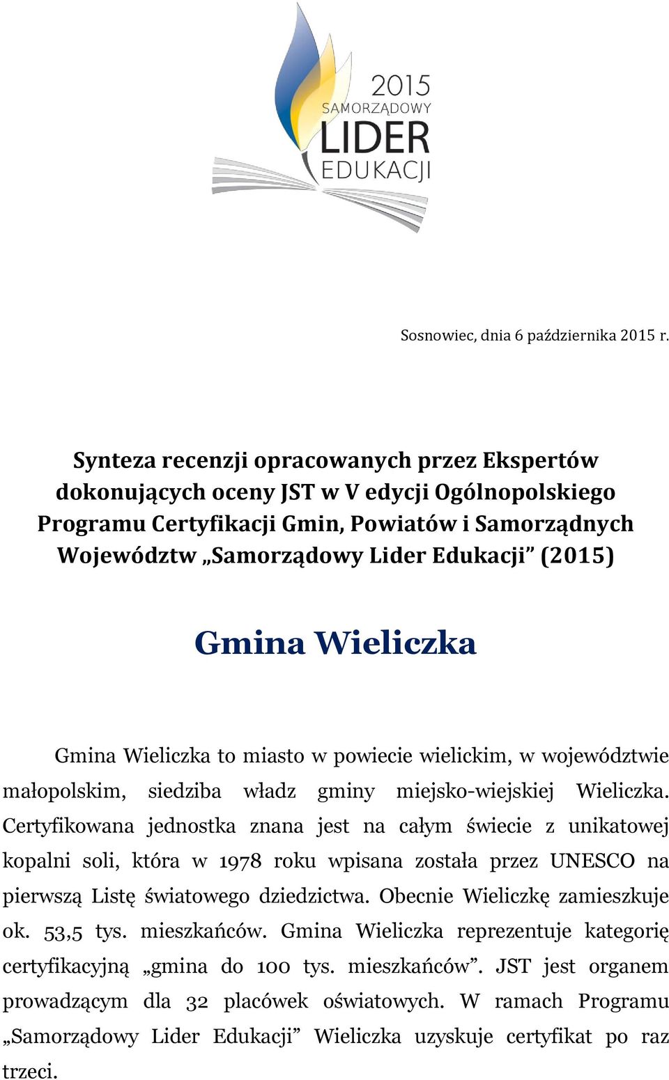 Wieliczka Gmina Wieliczka to miasto w powiecie wielickim, w województwie małopolskim, siedziba władz gminy miejsko-wiejskiej Wieliczka.