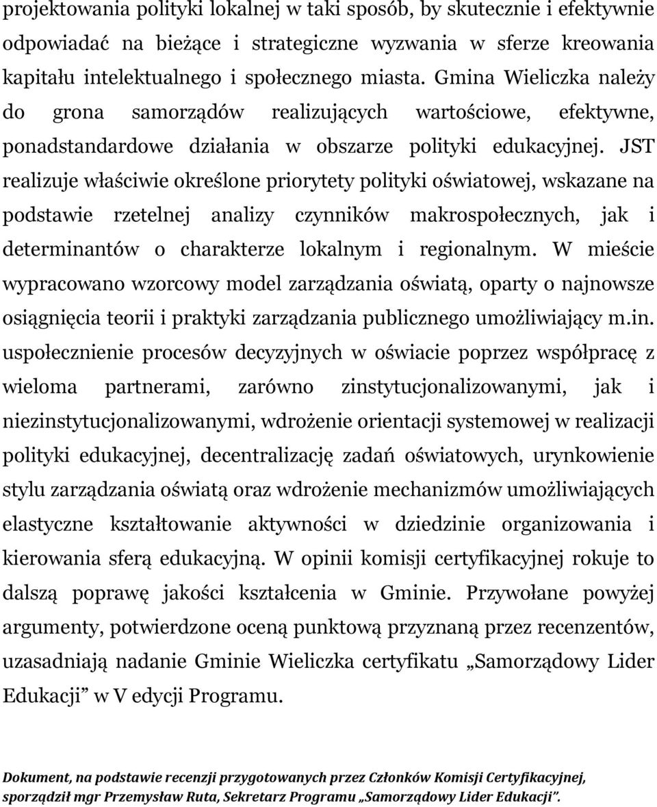 JST realizuje właściwie określone priorytety polityki oświatowej, wskazane na podstawie rzetelnej analizy czynników makrospołecznych, jak i determinantów o charakterze lokalnym i regionalnym.