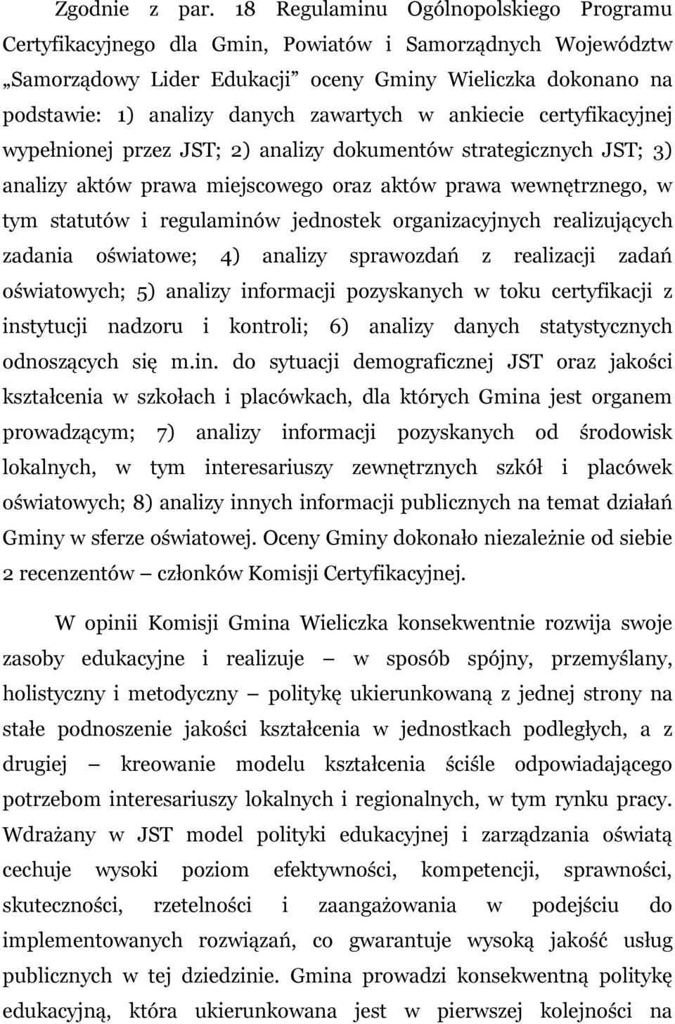 zawartych w ankiecie certyfikacyjnej wypełnionej przez JST; 2) analizy dokumentów strategicznych JST; 3) analizy aktów prawa miejscowego oraz aktów prawa wewnętrznego, w tym statutów i regulaminów